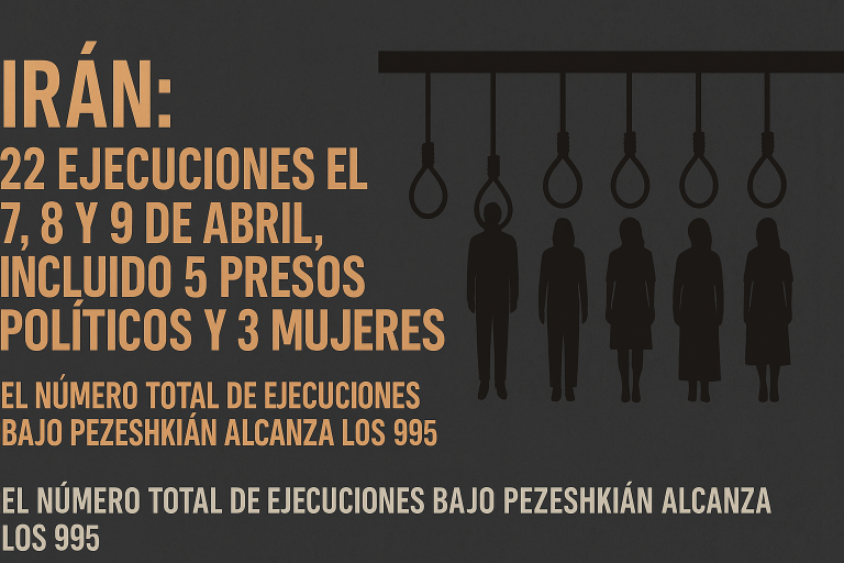 Irán: 22 ejecuciones los días 7, 8 y 9 de abril, incluyendo 5 presos políticos y 3 mujeres